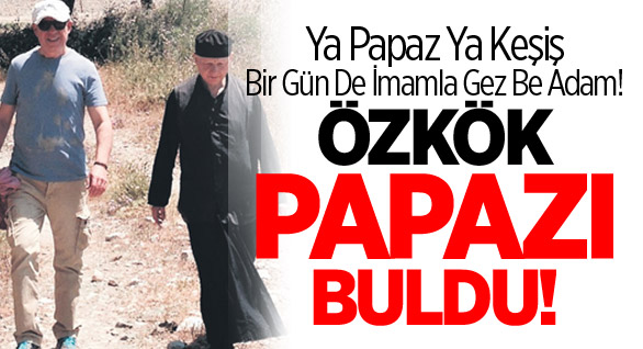 Özkök Papazı Buldu!