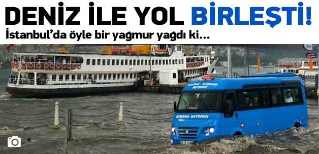 İstanbul'da deniz ile yol birleşti