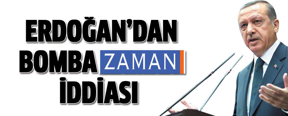 Başbakan Erdoğan'dan bomba Zaman iddiası