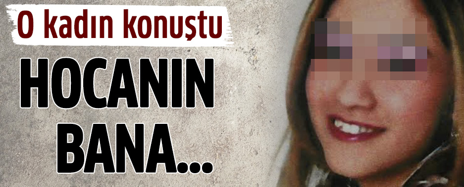 Asuman S: 'Ahmet hocanın bana saplantısı vardı'