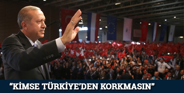 "Kimse Türkiye'den korkmasın"