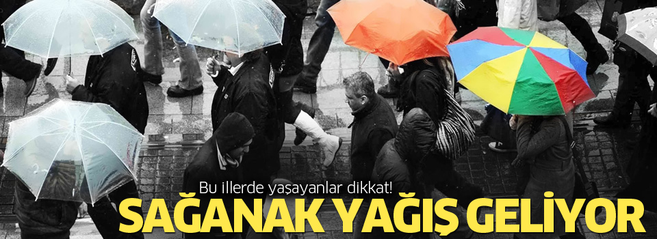 Sağanak yağış geliyor