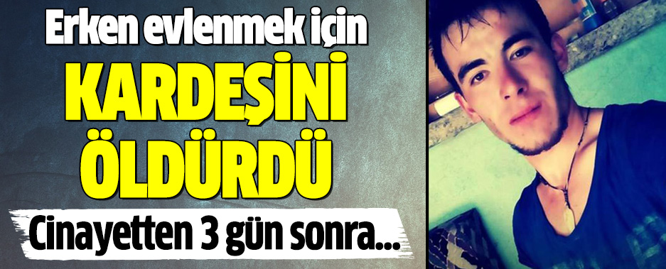 Erken evlenebilmek için abisini öldürdü