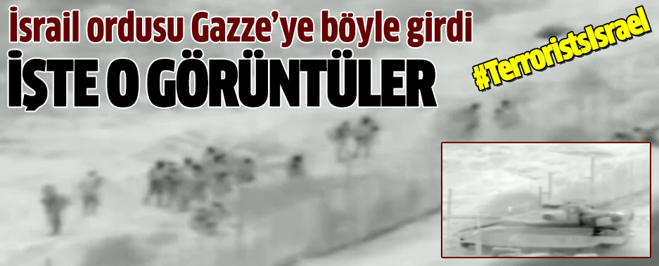 İsrail ordusu Gazze'ye böyle girdi
