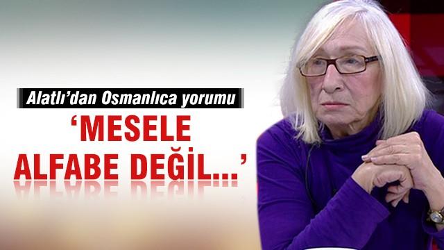 Alev Alatlı’dan Osmanlıca yorumu!