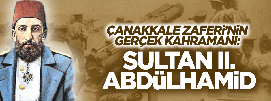 Çanakkale’nin gerçek kahramanı: Sultan Abdülhamid