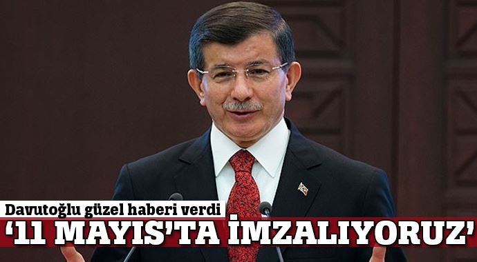 Davutoğlu: 11 Mayıs'ta imzalıyoruz