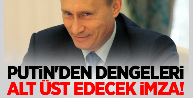Putin'den dengeleri alt üst edecek imza!
