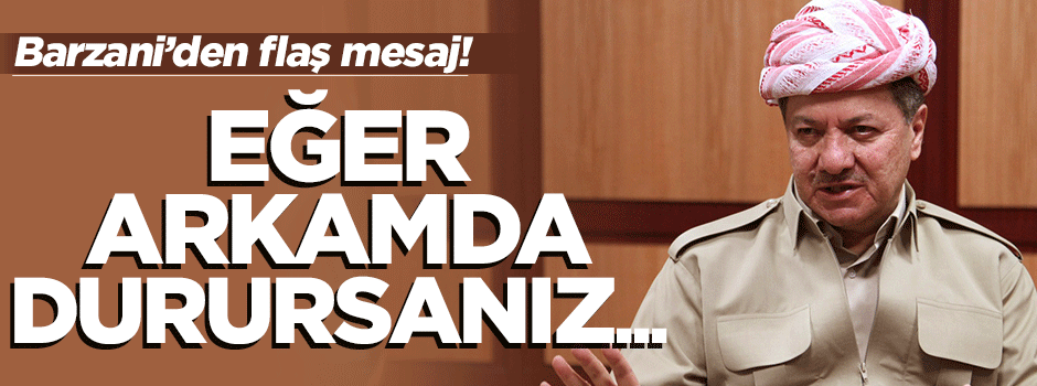 Barzani: Arkamda durun, bağımsızlık ilanını yapayım