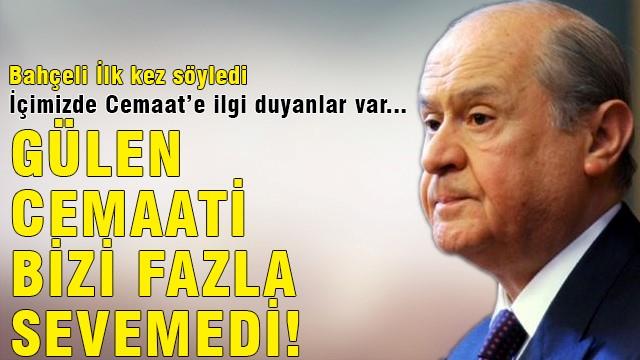 Bahçeli: Gülen cemaati bizi fazla sevemedi