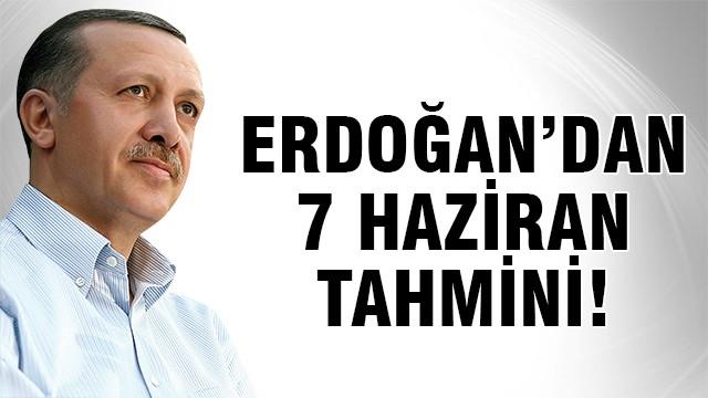 Erdoğan'dan 7 Haziran tahmini!