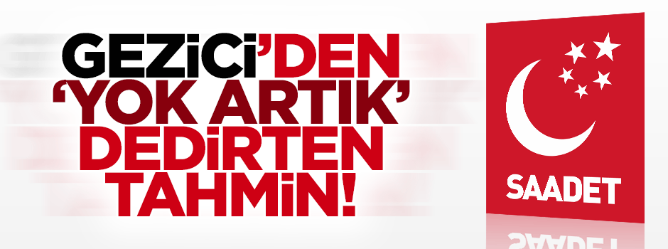 Gezici'den Saadet Partisi tahmini