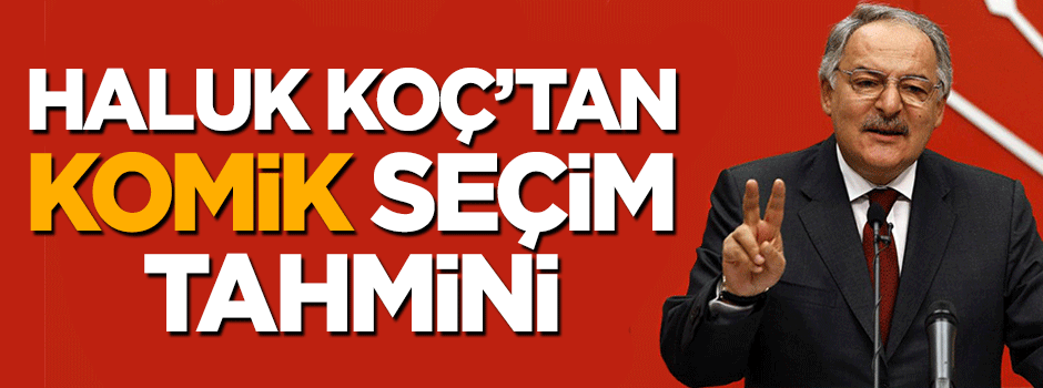 Haluk Koç'tan komik seçim tahmini
