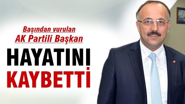 Başından vurulan AK Partili Başkan hayatını kaybetti