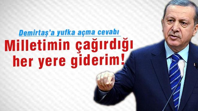 Erdoğan: Milletimin çağırdığı her yere giderim!