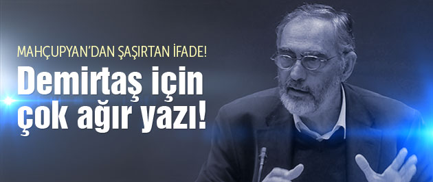 Mahçupyan'dan Demirtaş için şaşırtan ifade!