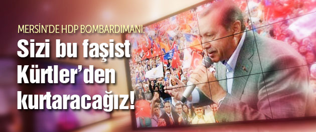 Erdoğan: Sizi bu faşist Kürtlerin elinden kurtaracağız!