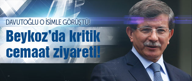 Davutoğlu'ndan kritik cemaat ziyareti!