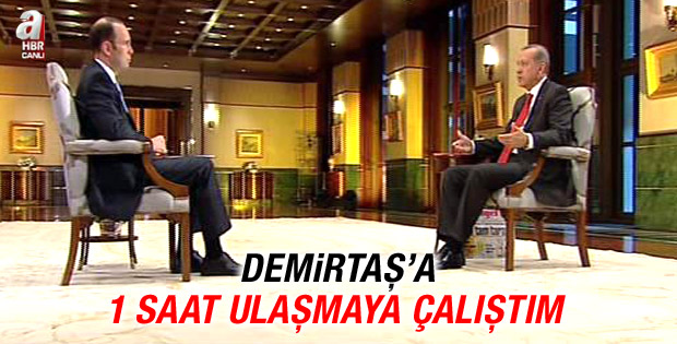 Erdoğan: Demirtaş'a bir saat ulaşmaya çalıştım