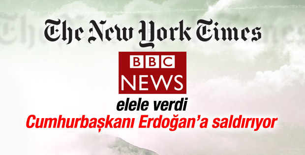 New York Times ve BBC Cumhurbaşkanı Erdoğan'ı hedef yaptı