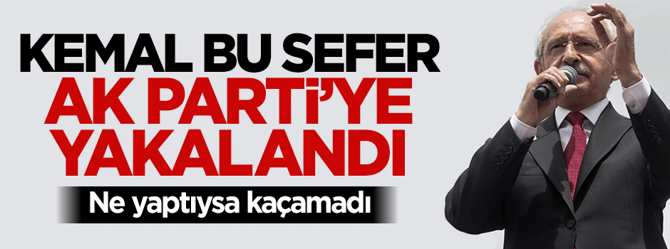 Kemal Kılıçdaroğlu bu sefer AK Parti'ye yakalandı
