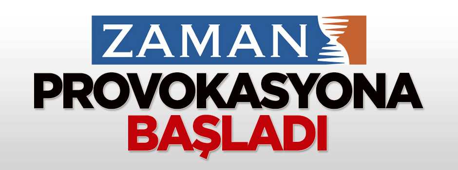 Zaman, seçim provokasyonuna başladı