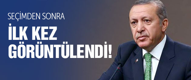Erdoğan seçimden sonra ilk kez görüntülendi!