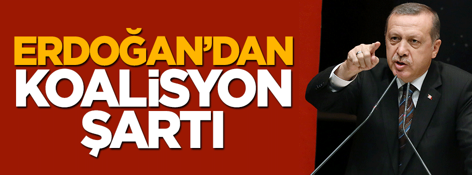 Cumhurbaşkanı Erdoğan'ın koalisyon şartı