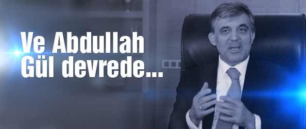 Ve Abdullah Gül devrede