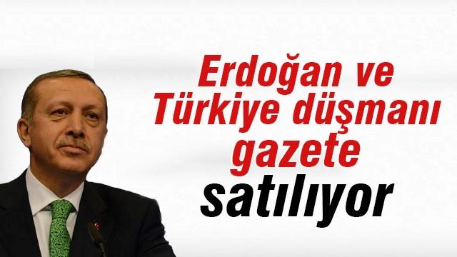 Erdoğan ve Türkiye düşmanı gazete satılıyor