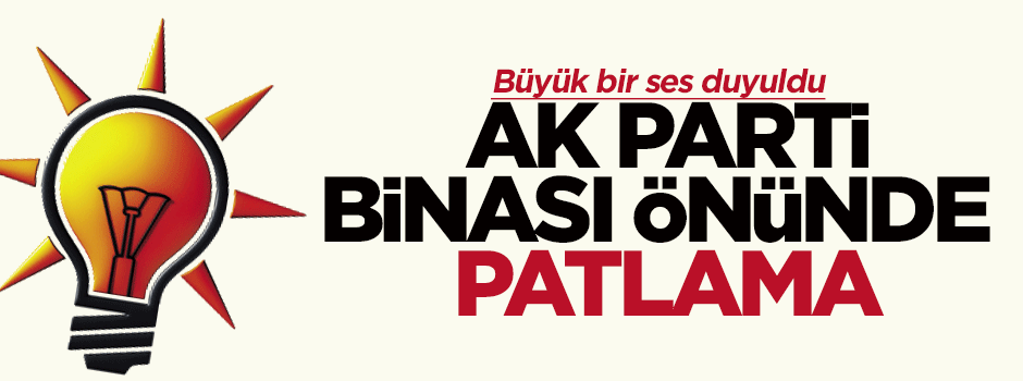Ak Parti binası önünde patlama!