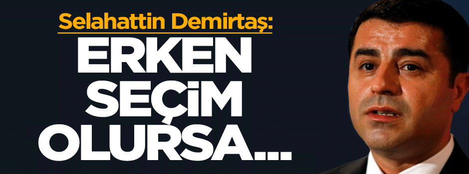 Selahattin Demirtaş: Erken seçim olursa...