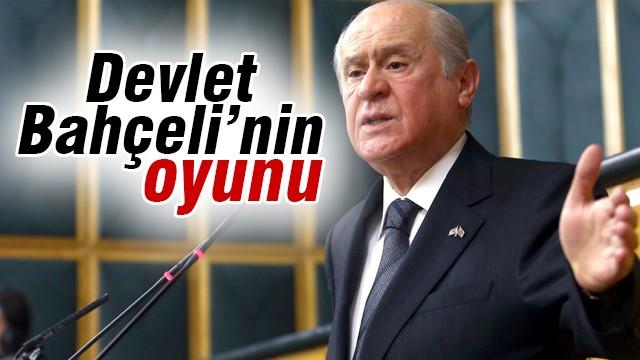 Bahçeli’nin oyunu