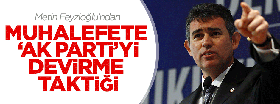 Feyzioğlu'ndan muhalefete 'Ak Parti'yi devirme taktiği