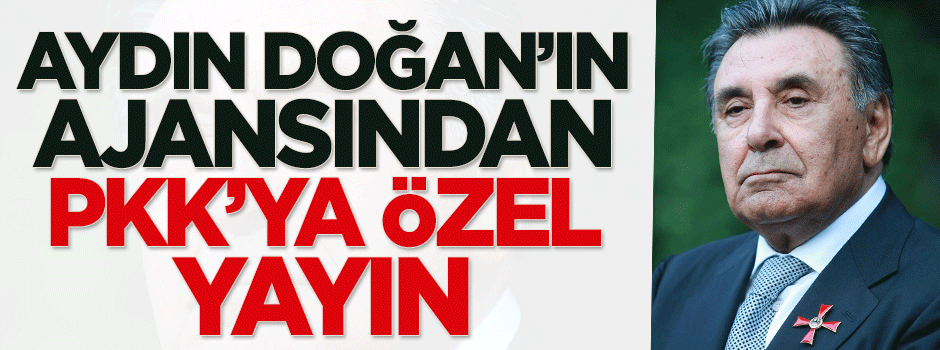 Aydın Doğan’ın ajansından PKK’ya özel yayın