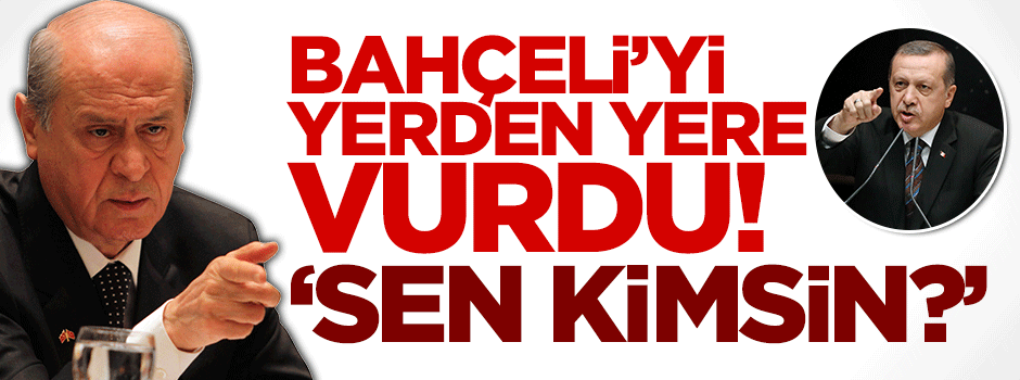 Cumhurbaşkanı Erdoğan'dan Bahçeli'ye sert tepki: Sen kimsin?