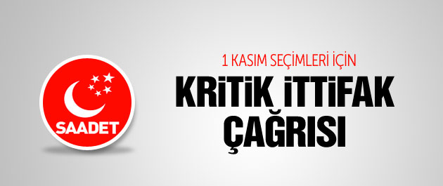 Saadet Partisinden 1 Kasım seçimi için ittifak çağrısı