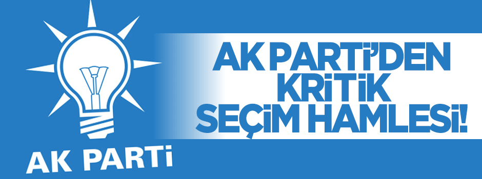 AK Parti'den seçim öncesi kritik hamle!