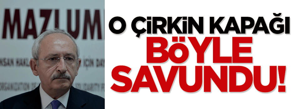 Kılıçdaroğlu o çirkin kapağı böyle savundu!