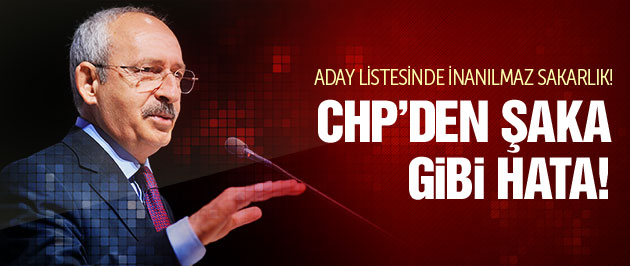 CHP o ismi yanlışlıkla aday gösterdi!