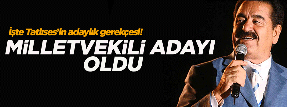 İbrahim Tatlıses milletvekili adayı oldu!