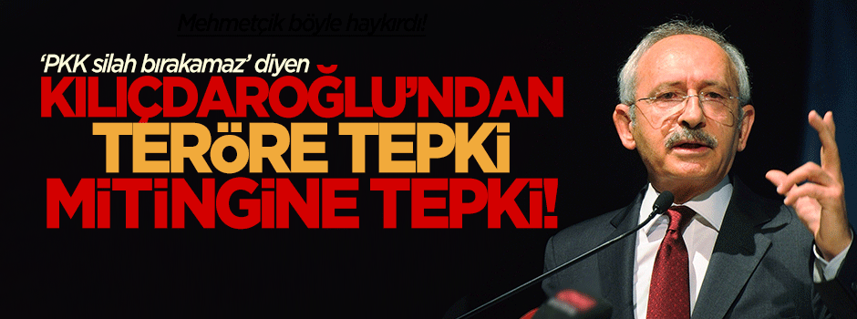 Kılıçdaroğlu'ndan teröre tepki mitingine tepki!