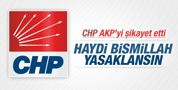 CHP YSK'ya başvurdu: Haydi Bismillah yasaklansın