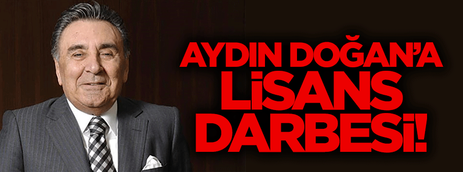 Aydın Doğan'a lisans darbesi!