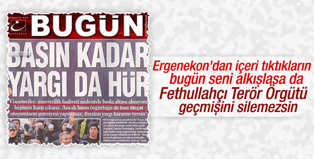 Bugün gazetesi yargı da hür diyordu, şimdi değişti..