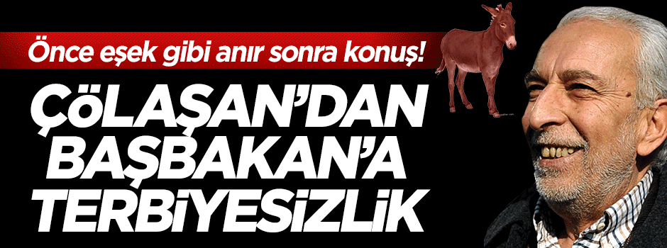 Hala anırmayan Emin Çölaşan'dan Başbakan'a büyük terbiyesizlik