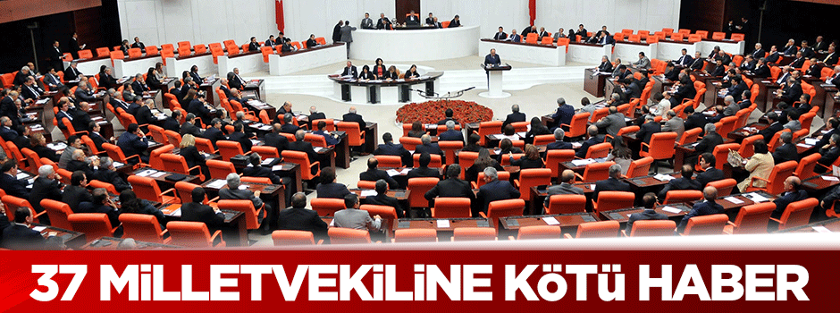 37 milletvekiline kötü haber