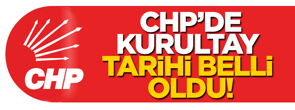 CHP'de kurultay tarihi belli oldu