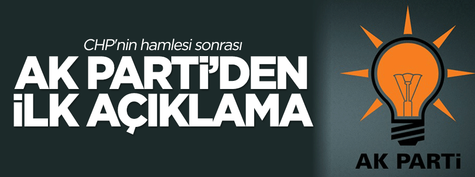 CHP'nin hamlesi sonrası AK Parti'den ilk açıklama!