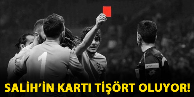 Salih'in kırmızı kartı tişört oluyor!